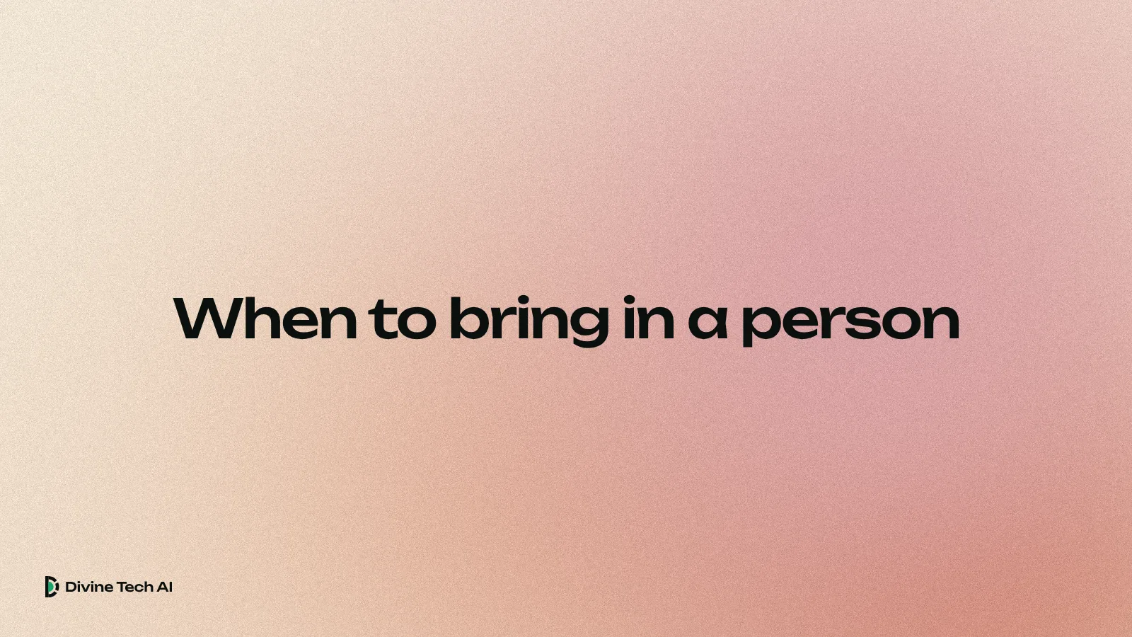 Soft sand and cream light with a dusty pink and terracotta glow, the Divine Tech AI wordmark and the headline When to bring in a person