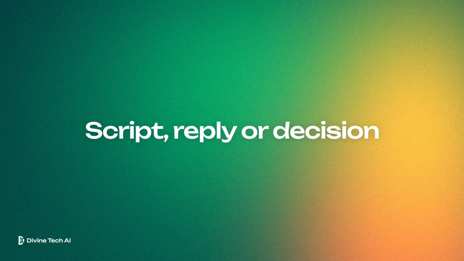 Deep teal and green light with amber and orange glows, the Divine Tech AI wordmark and the headline Script, reply or decision