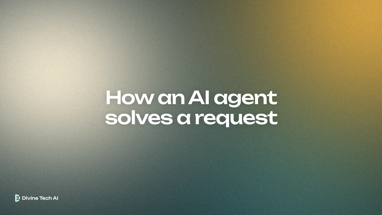 Soft deep teal light with a warm gold glow and a pale cream haze, the Divine Tech AI wordmark and the headline How an AI agent solves a request