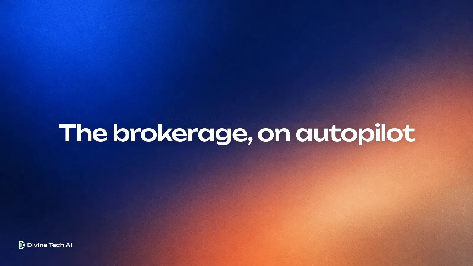 Soft blurred blue and navy gradient with a warm orange glow, the headline The brokerage, on autopilot and the Divine Tech AI logo