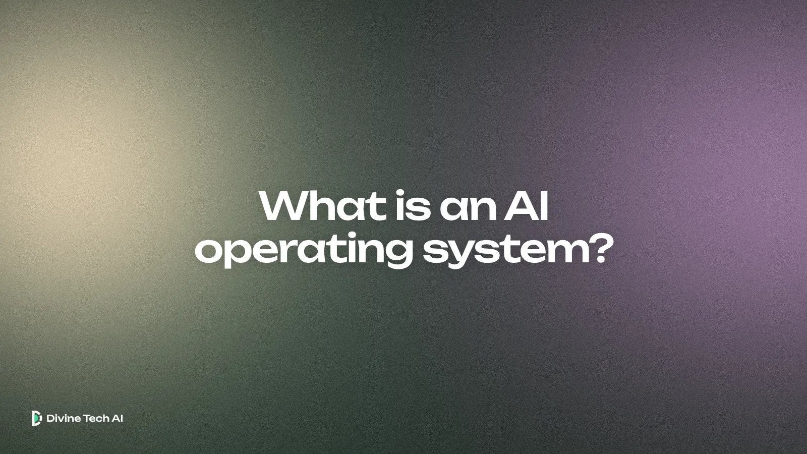 Soft deep charcoal-green light with moss, a muted lilac glow and warm sand, the Divine Tech AI wordmark and the headline What is an AI operating system?