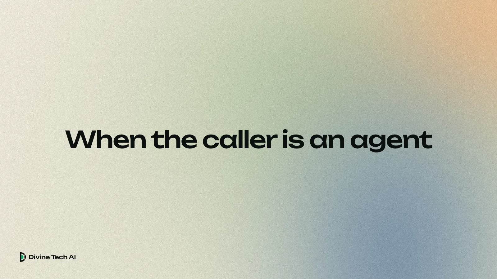 Soft cream light with sage green, apricot and slate blue glows, the Divine Tech AI wordmark and the headline When the caller is an agent
